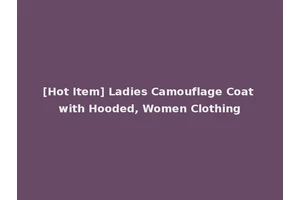 [Hot Item] Ladies Camouflage Coat with Hooded, Women Clothing