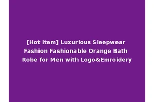 [Hot Item] Luxurious Sleepwear Fashion Fashionable Orange Bath Robe for Men with Logo&Emroidery