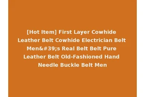 [Hot Item] First Layer Cowhide Leather Belt Cowhide Electrician Belt Men's Real Belt Belt Pure Leather Belt Old-Fashioned Hand Needle Buckle Belt Men
