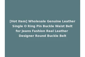 [Hot Item] Wholesale Genuine Leather Single O Ring Pin Buckle Waist Belt for Jeans Fashion Real Leather Designer Round Buckle Belt