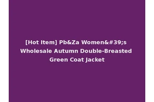 [Hot Item] Pb&Za Women's Wholesale Autumn Double-Breasted Green Coat Jacket