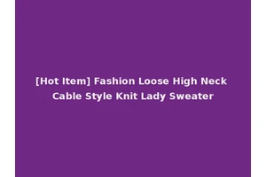 [Hot Item] Fashion Loose High Neck Cable Style Knit Lady Sweater