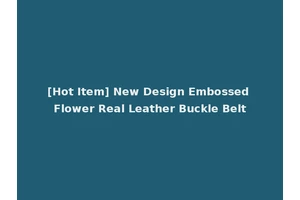 [Hot Item] New Design Embossed Flower Real Leather Buckle Belt