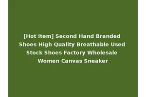 [Hot Item] Second Hand Branded Shoes High Quality Breathable Used Stock Shoes Factory Wholesale Women Canvas Sneaker