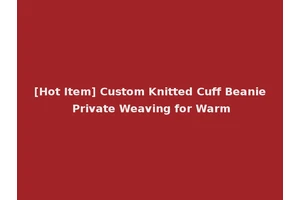 [Hot Item] Custom Knitted Cuff Beanie Private Weaving for Warm