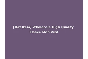 [Hot Item] Wholesale High Quality Fleece Men Vest