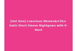 [Hot Item] Luxurious Women's Satin Short Sleeve Nightgown with V-Neck