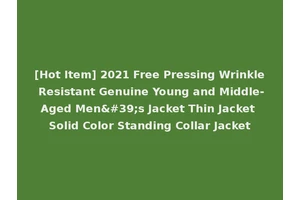 [Hot Item] 2021 Free Pressing Wrinkle Resistant Genuine Young and Middle-Aged Men's Jacket Thin Jacket Solid Color Standing Collar Jacket