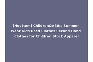 [Hot Item] Children's Summer Wear Kids Used Clothes Second Hand Clothes for Children Stock Apparel