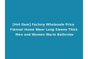 [Hot Item] Factory Wholesale Price Flannel Home Wear Long Sleeve Thick Men and Women Warm Bathrobe