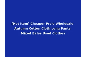 [Hot Item] Cheaper Prcie Wholesale Autumn Cotton Cloth Long Pants Mixed Bales Used Clothes