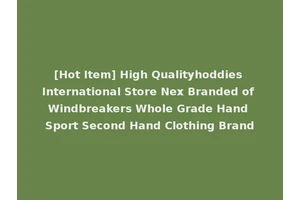 [Hot Item] High Qualityhoddies International Store Nex Branded of Windbreakers Whole Grade Hand Sport Second Hand Clothing Brand
