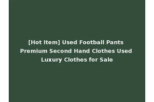 [Hot Item] Used Football Pants Premium Second Hand Clothes Used Luxury Clothes for Sale
