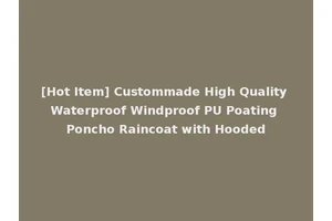 [Hot Item] Custommade High Quality Waterproof Windproof PU Poating Poncho Raincoat with Hooded