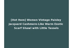[Hot Item] Women Vintage Paisley Jacquard Cashmere-Like Warm Exotic Scarf Shawl with Little Tassels