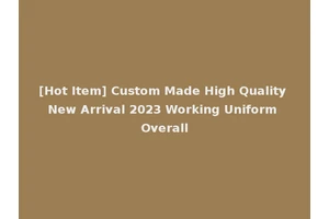 [Hot Item] Custom Made High Quality New Arrival 2023 Working Uniform Overall