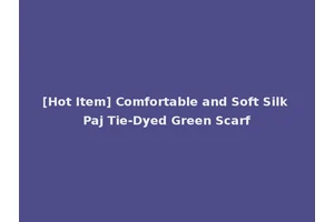 [Hot Item] Comfortable and Soft Silk Paj Tie-Dyed Green Scarf
