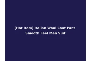 [Hot Item] Italian Wool Coat Pant Smooth Feel Men Suit