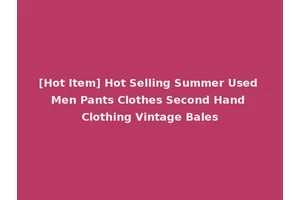 [Hot Item] Hot Selling Summer Used Men Pants Clothes Second Hand Clothing Vintage Bales