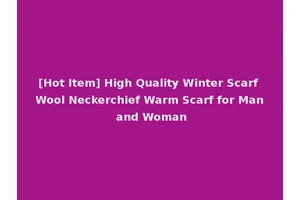 [Hot Item] High Quality Winter Scarf Wool Neckerchief Warm Scarf for Man and Woman