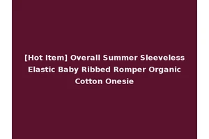 [Hot Item] Overall Summer Sleeveless Elastic Baby Ribbed Romper Organic Cotton Onesie