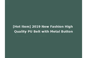 [Hot Item] 2019 New Fashion High Quality PU Belt with Metal Button