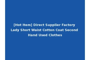 [Hot Item] Direct Supplier Factory Lady Short Waist Cotton Coat Second Hand Used Clothes