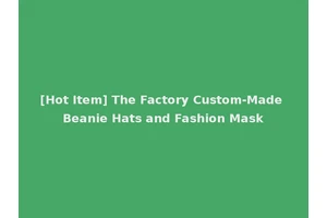 [Hot Item] The Factory Custom-Made Beanie Hats and Fashion Mask