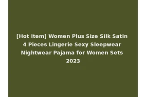 [Hot Item] Women Plus Size Silk Satin 4 Pieces Lingerie Sexy Sleepwear Nightwear Pajama for Women Sets 2023
