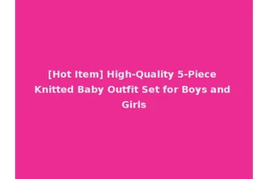 [Hot Item] High-Quality 5-Piece Knitted Baby Outfit Set for Boys and Girls