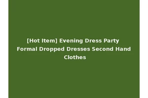 [Hot Item] Evening Dress Party Formal Dropped Dresses Second Hand Clothes