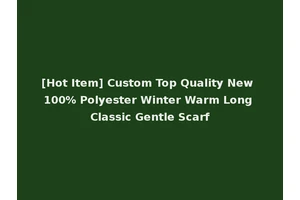 [Hot Item] Custom Top Quality New 100% Polyester Winter Warm Long Classic Gentle Scarf