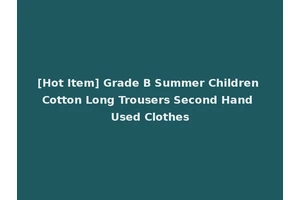 [Hot Item] Grade B Summer Children Cotton Long Trousers Second Hand Used Clothes