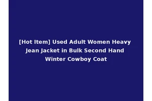 [Hot Item] Used Adult Women Heavy Jean Jacket in Bulk Second Hand Winter Cowboy Coat