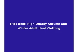 [Hot Item] High-Quality Autumn and Winter Adult Used Clothing