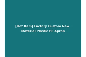 [Hot Item] Factory Custom New Material Plastic PE Apron