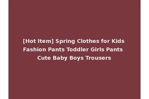 [Hot Item] Spring Clothes for Kids Fashion Pants Toddler Girls Pants Cute Baby Boys Trousers