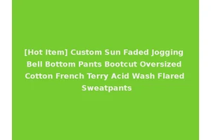 [Hot Item] Custom Sun Faded Jogging Bell Bottom Pants Bootcut Oversized Cotton French Terry Acid Wash Flared Sweatpants