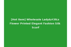 [Hot Item] Wholesale Lady's Flower Printed Elegant Fashion Silk Scarf