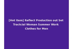 [Hot Item] Reflect Production out Set Tractcial Woman Summer Work Clothes for Men