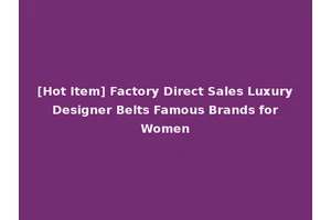 [Hot Item] Factory Direct Sales Luxury Designer Belts Famous Brands for Women