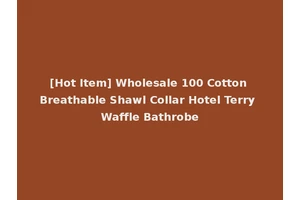 [Hot Item] Wholesale 100 Cotton Breathable Shawl Collar Hotel Terry Waffle Bathrobe