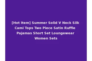 [Hot Item] Summer Solid V Neck Silk Cami Tops Two Piece Satin Ruffle Pajamas Short Set Loungewear Women Sets