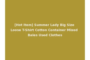 [Hot Item] Summer Lady Big Size Loose T-Shirt Cotton Container Mixed Bales Used Clothes