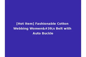 [Hot Item] Fashionable Cotton Webbing Women's Belt with Auto Buckle