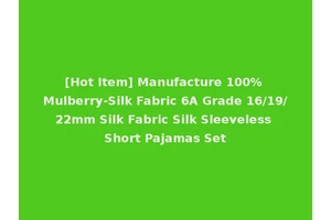 [Hot Item] Manufacture 100% Mulberry-Silk Fabric 6A Grade 16/19/22mm Silk Fabric Silk Sleeveless Short Pajamas Set