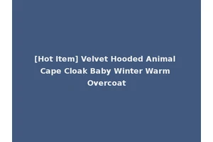 [Hot Item] Velvet Hooded Animal Cape Cloak Baby Winter Warm Overcoat