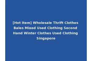 [Hot Item] Wholesale Thrift Clothes Bales Mixed Used Clothing Second Hand Winter Clothes Used Clothing Singapore