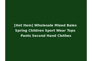 [Hot Item] Wholesale Mixed Bales Spring Children Sport Wear Tops Pants Second Hand Clothes