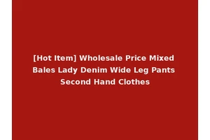 [Hot Item] Wholesale Price Mixed Bales Lady Denim Wide Leg Pants Second Hand Clothes